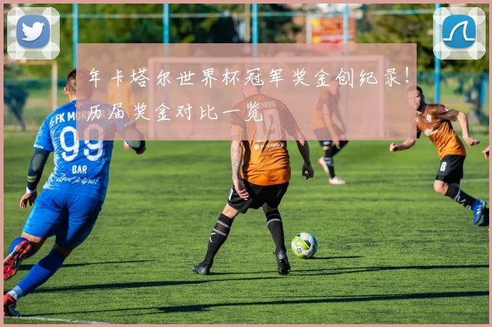 年卡塔尔世界杯冠军奖金创纪录！历届奖金对比一览